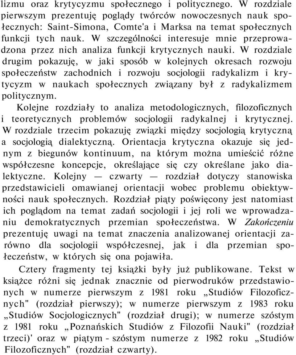 W rozdziale drugim pokazuję, w jaki sposób w kolejnych okresach rozwoju społeczeństw zachodnich i rozwoju socjologii radykalizm i krytycyzm w naukach społecznych związany był z radykalizmem