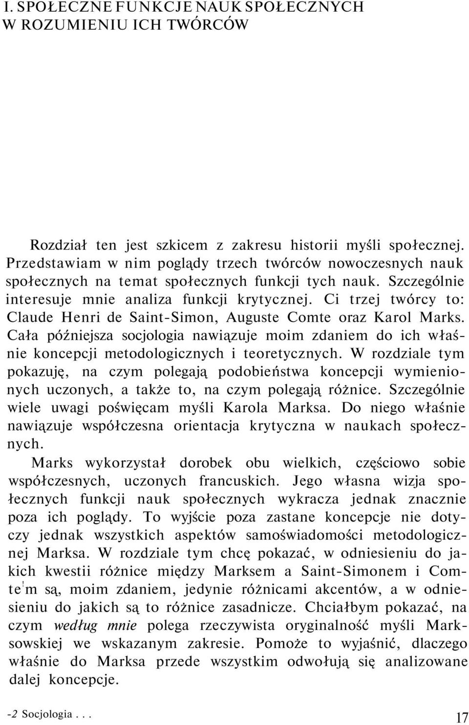 Ci trzej twórcy to: Claude Henri de Saint-Simon, Auguste Comte oraz Karol Marks. Cała późniejsza socjologia nawiązuje moim zdaniem do ich właśnie koncepcji metodologicznych i teoretycznych.