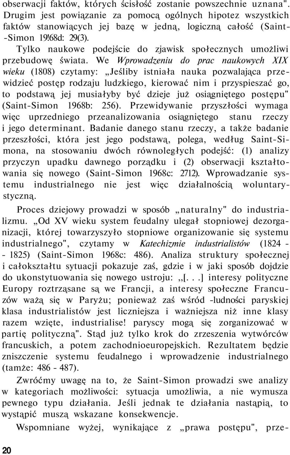 We Wprowadzeniu do prac naukowych XIX wieku (1808) czytamy: Jeśliby istniała nauka pozwalająca przewidzieć postęp rodzaju ludzkiego, kierować nim i przyspieszać go, to podstawą jej musiałyby być