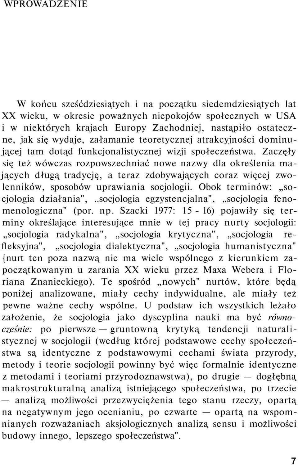 Zaczęły się też wówczas rozpowszechniać nowe nazwy dla określenia mających długą tradycję, a teraz zdobywających coraz więcej zwolenników, sposobów uprawiania socjologii.