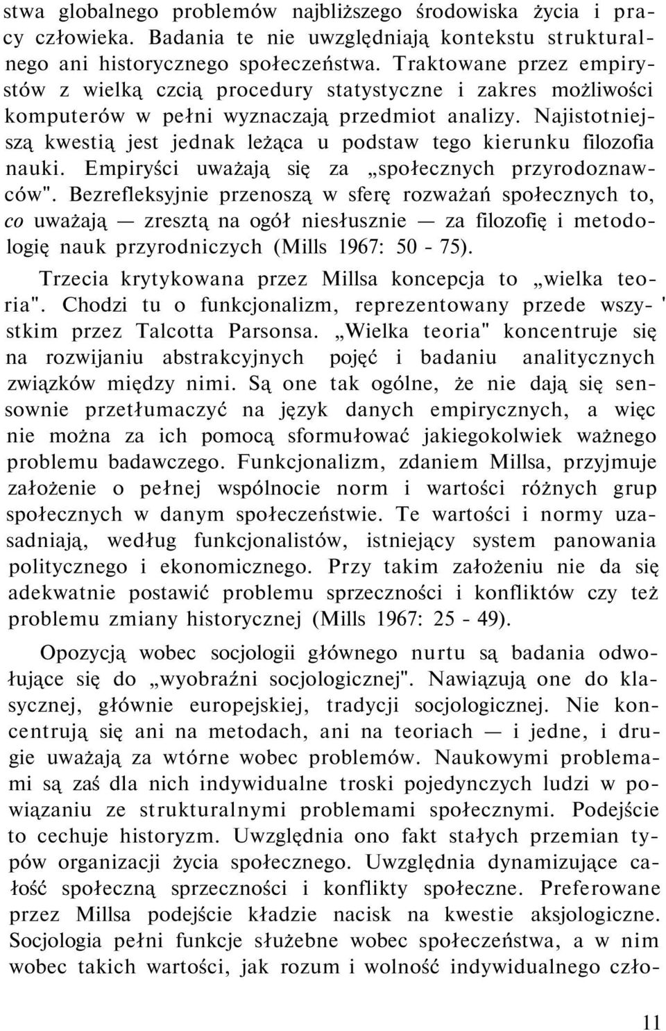 Najistotniejszą kwestią jest jednak leżąca u podstaw tego kierunku filozofia nauki. Empiryści uważają się za społecznych przyrodoznawców".