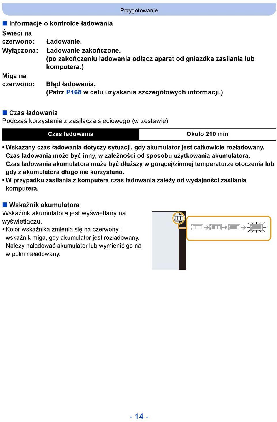 ) Czas ładowania Podczas korzystania z zasilacza sieciowego (w zestawie) Czas ładowania Około 210 min Wskazany czas ładowania dotyczy sytuacji, gdy akumulator jest całkowicie rozładowany.