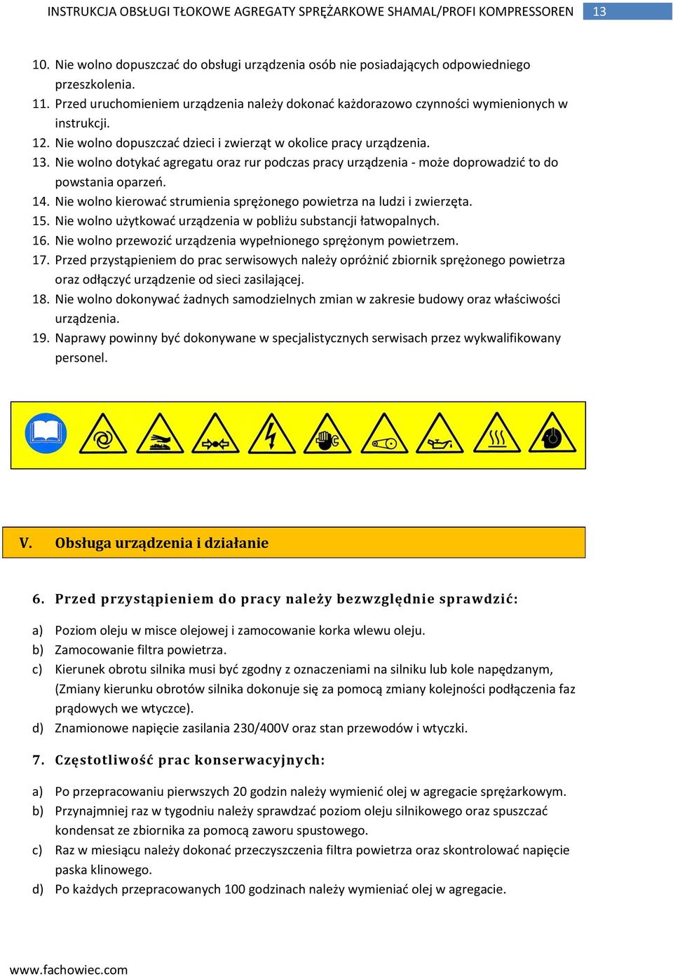 Nie wolno kierowad strumienia sprężonego powietrza na ludzi i zwierzęta. 15. Nie wolno użytkowad urządzenia w pobliżu substancji łatwopalnych. 16.