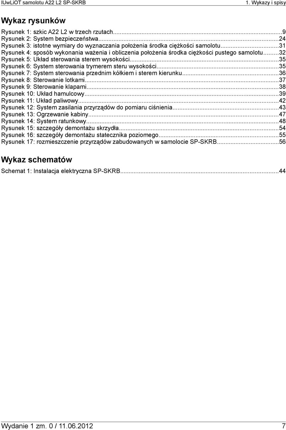 ..35 Rysunek 6: System sterowania trymerem steru wysokości...35 Rysunek 7: System sterowania przednim kółkiem i sterem kierunku...36 Rysunek 8: Sterowanie lotkami...37 Rysunek 9: Sterowanie klapami.