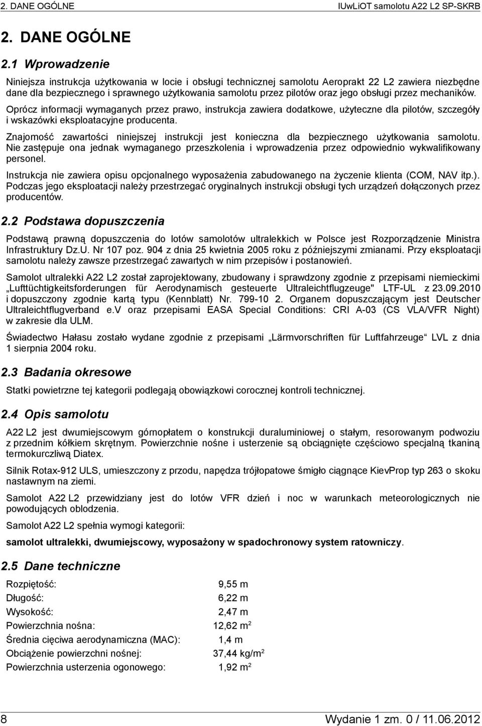 1 Wprowadzenie Niniejsza instrukcja użytkowania w locie i obsługi technicznej samolotu Aeroprakt 22 L2 zawiera niezbędne dane dla bezpiecznego i sprawnego użytkowania samolotu przez pilotów oraz jego