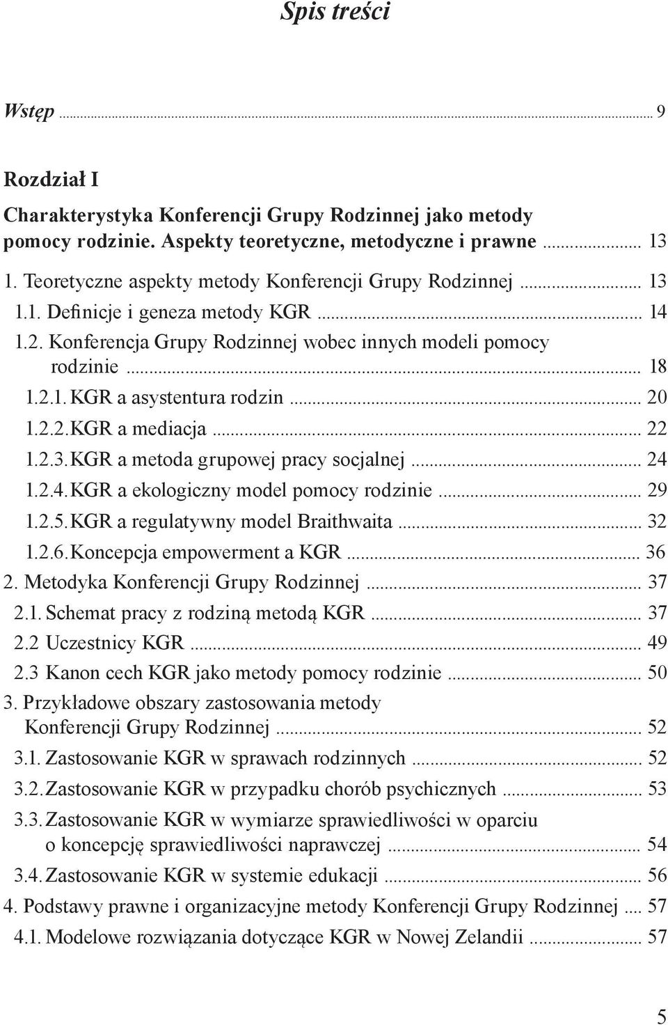 .. 20 1.2.2. KGR a mediacja... 22 1.2.3. KGR a metoda grupowej pracy socjalnej... 24 1.2.4. KGR a ekologiczny model pomocy rodzinie... 29 1.2.5. KGR a regulatywny model Braithwaita... 32 1.2.6.