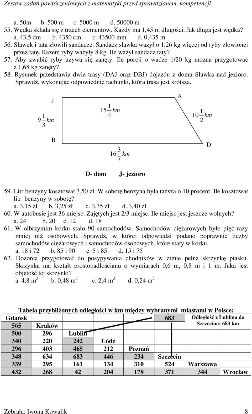 Ile porcji o wadze 1/20 kg można przygotować z 1,68 kg zanęty? 58. Rysunek przedstawia dwie trasy (DAJ oraz DBJ) dojazdu z domu Sławka nad jezioro.