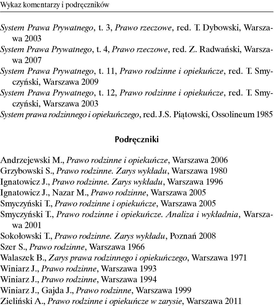 J.S. Piątowski, Ossolineum 1985 Podręczniki Andrzejewski M., Prawo rodzinne i opiekuńcze, Warszawa 2006 Grzybowski S., Prawo rodzinne. Zarys wykładu, Warszawa 1980 Ignatowicz J., Prawo rodzinne. Zarys wykładu, Warszawa 1996 Ignatowicz J.