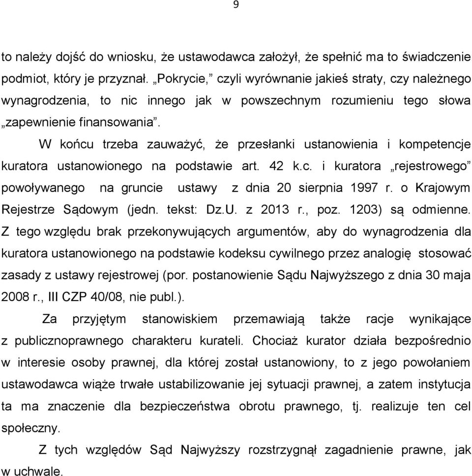 W końcu trzeba zauważyć, że przesłanki ustanowienia i kompetencje kuratora ustanowionego na podstawie art. 42 k.c. i kuratora rejestrowego powoływanego na gruncie ustawy z dnia 20 sierpnia 1997 r.