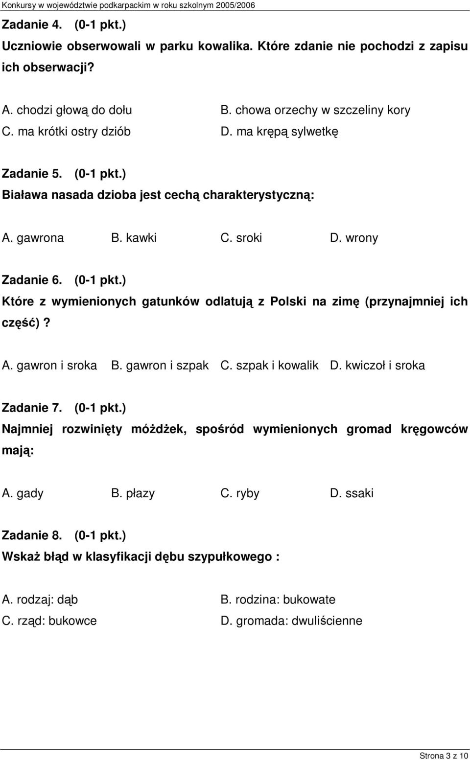 A. gawron i sroka B. gawron i szpak C. szpak i kowalik D. kwiczoł i sroka Zadanie 7. (0-1 pkt.) Najmniej rozwinięty móżdżek, spośród wymienionych gromad kręgowców mają: A. gady B. płazy C. ryby D.