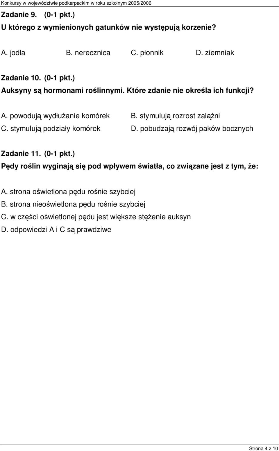 pobudzają rozwój paków bocznych Zadanie 11. (0-1 pkt.) Pędy roślin wyginają się pod wpływem światła, co związane jest z tym, że: A.