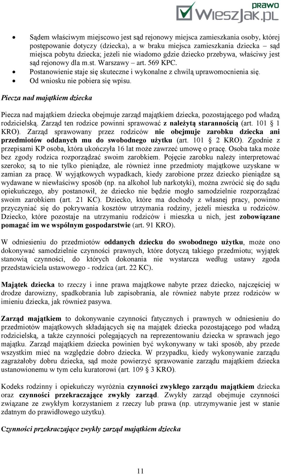 Piecza nad majątkiem dziecka Piecza nad majątkiem dziecka obejmuje zarząd majątkiem dziecka, pozostającego pod władzą rodzicielską. Zarząd ten rodzice powinni sprawować z należytą starannością (art.