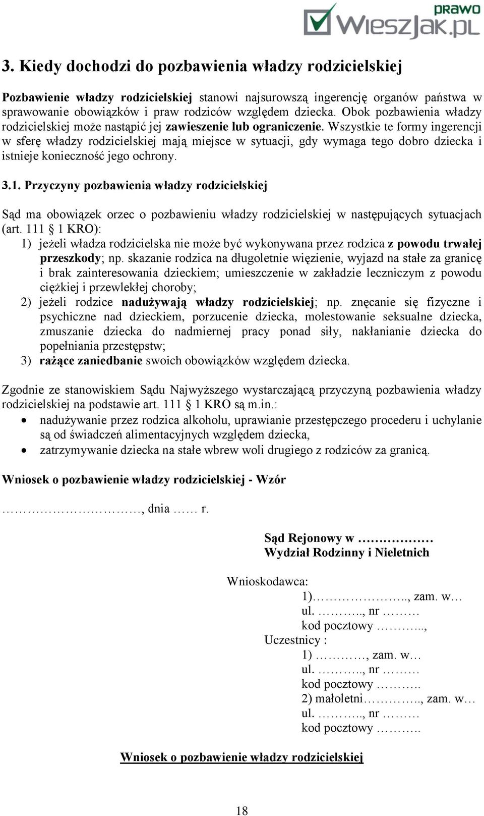 Wszystkie te formy ingerencji w sferę władzy rodzicielskiej mają miejsce w sytuacji, gdy wymaga tego dobro dziecka i istnieje konieczność jego ochrony. 3.1.