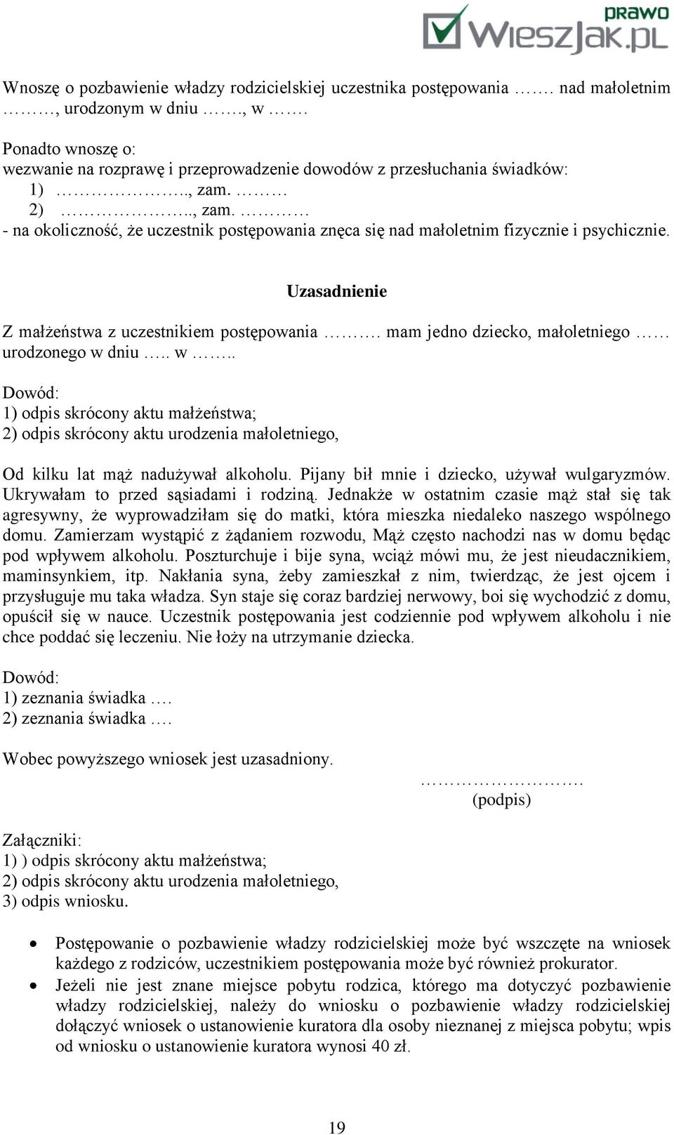 mam jedno dziecko, małoletniego urodzonego w dniu.. w.. Dowód: 1) odpis skrócony aktu małżeństwa; 2) odpis skrócony aktu urodzenia małoletniego, Od kilku lat mąż nadużywał alkoholu.