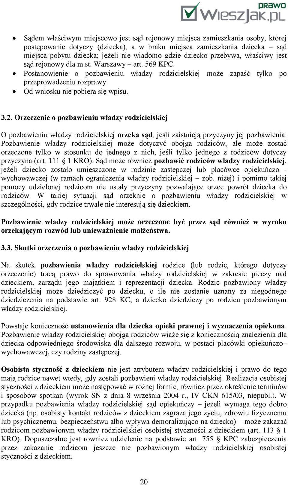 Od wniosku nie pobiera się wpisu. 3.2. Orzeczenie o pozbawieniu władzy rodzicielskiej O pozbawieniu władzy rodzicielskiej orzeka sąd, jeśli zaistnieją przyczyny jej pozbawienia.