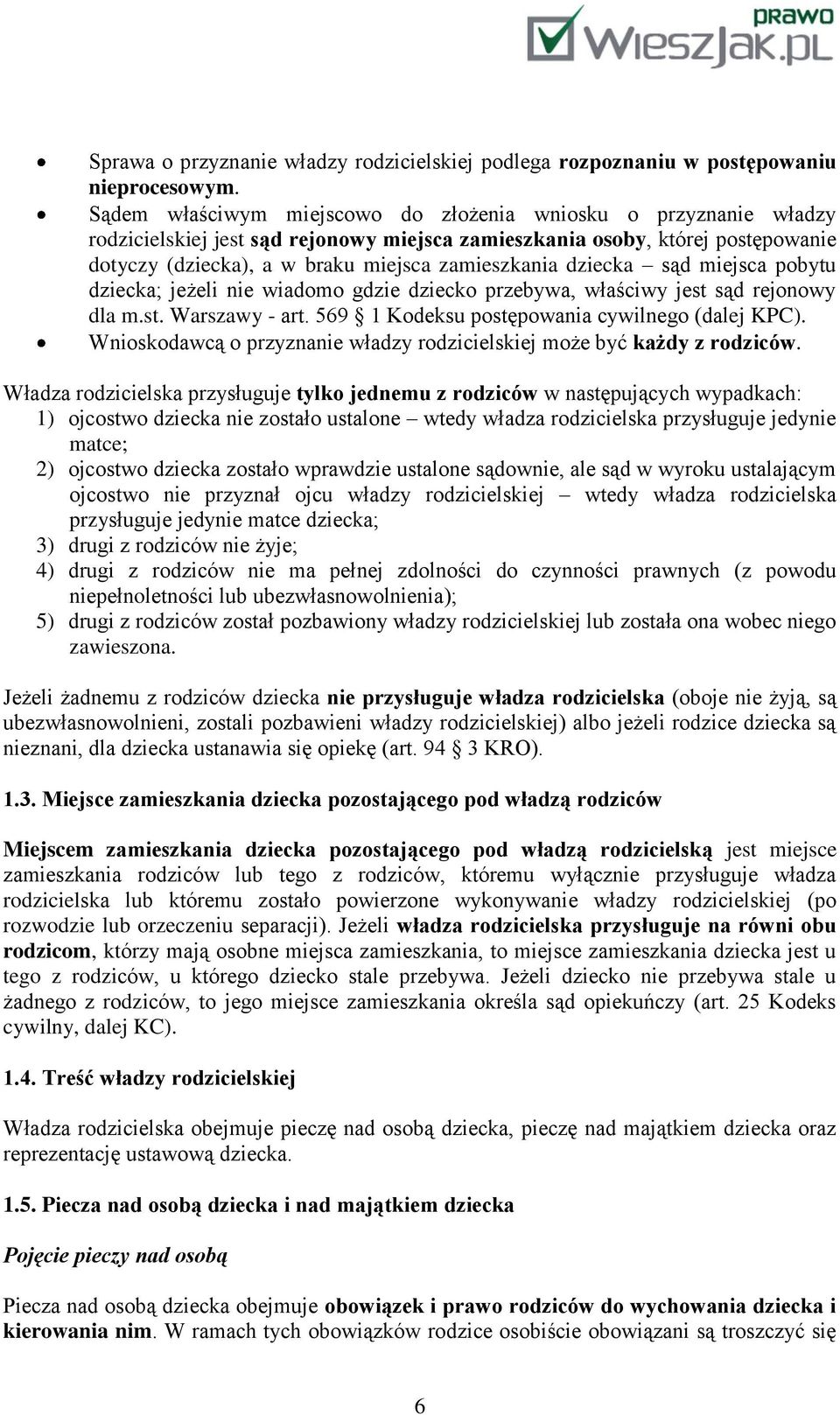 dziecka sąd miejsca pobytu dziecka; jeżeli nie wiadomo gdzie dziecko przebywa, właściwy jest sąd rejonowy dla m.st. Warszawy - art. 569 1 Kodeksu postępowania cywilnego (dalej KPC).