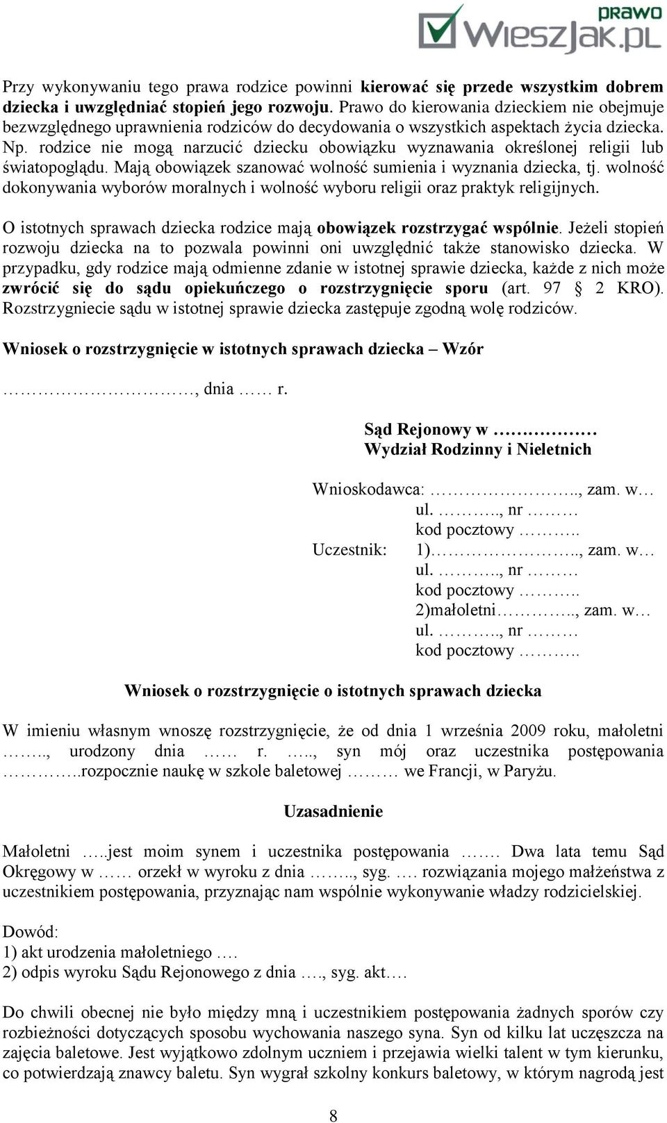 rodzice nie mogą narzucić dziecku obowiązku wyznawania określonej religii lub światopoglądu. Mają obowiązek szanować wolność sumienia i wyznania dziecka, tj.