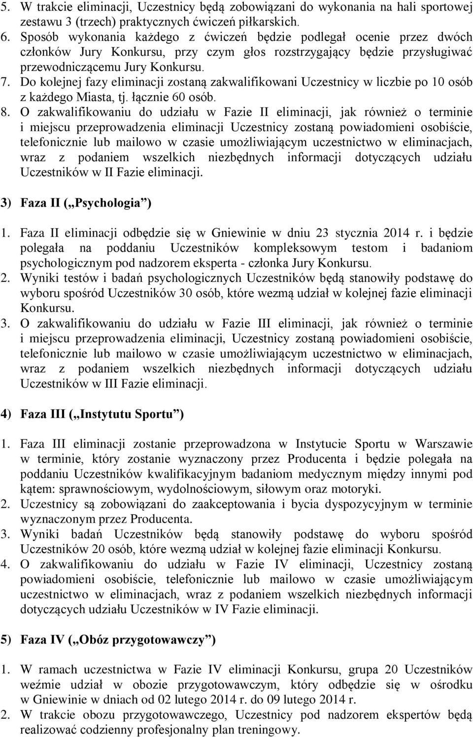 Do kolejnej fazy eliminacji zostaną zakwalifikowani Uczestnicy w liczbie po 10 osób z każdego Miasta, tj. łącznie 60 osób. 8.