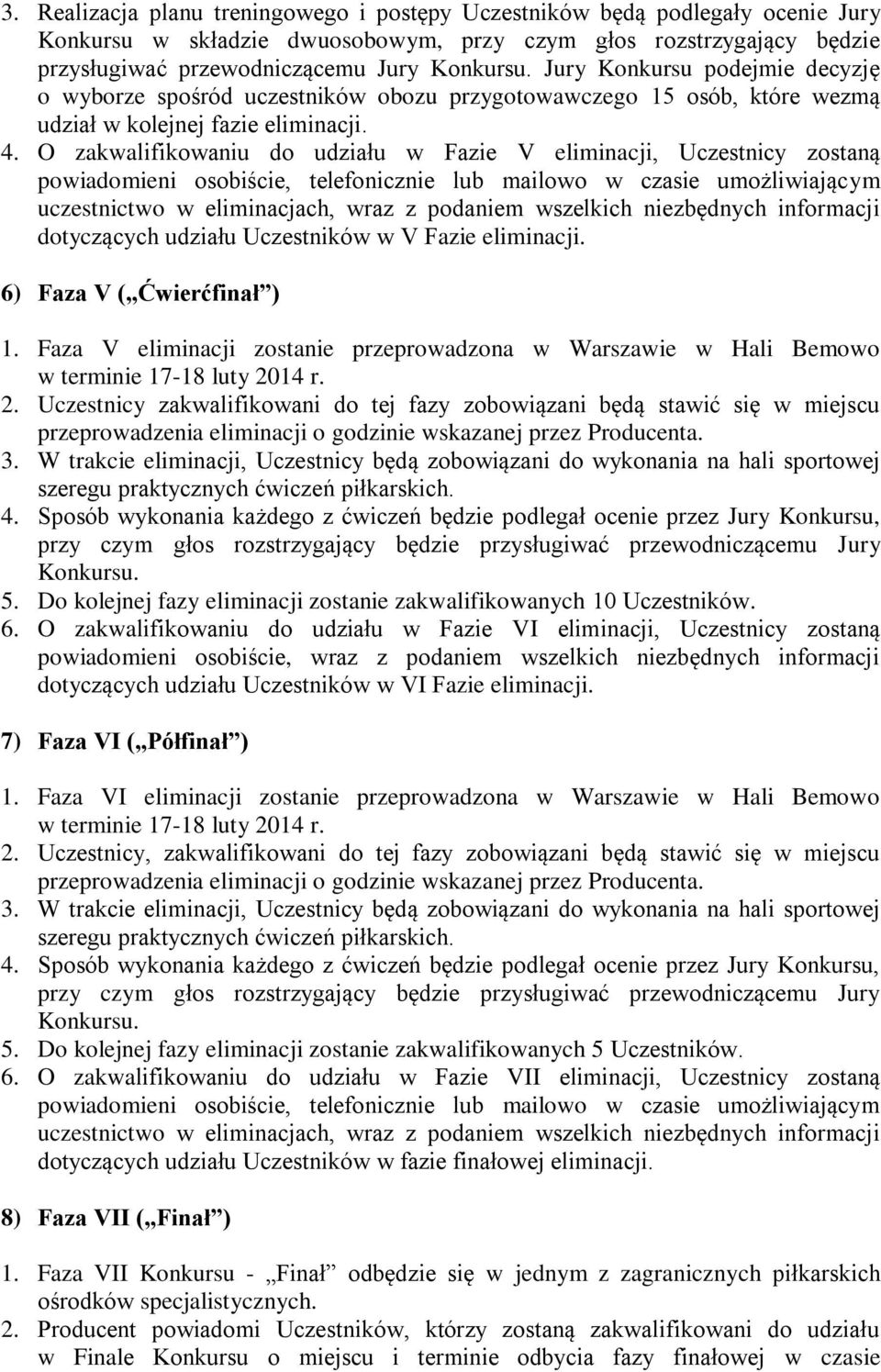 O zakwalifikowaniu do udziału w Fazie V eliminacji, Uczestnicy zostaną powiadomieni osobiście, telefonicznie lub mailowo w czasie umożliwiającym uczestnictwo w eliminacjach, wraz z podaniem wszelkich