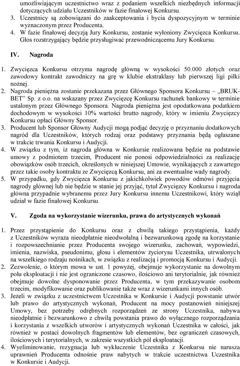 Głos rozstrzygający będzie przysługiwać przewodniczącemu Jury Konkursu. IV. Nagroda 1. Zwycięzca Konkursu otrzyma nagrodę główną w wysokości 50.