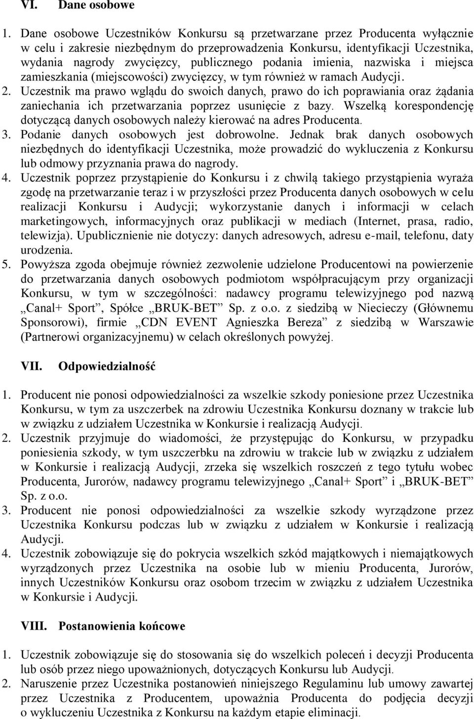 podania imienia, nazwiska i miejsca zamieszkania (miejscowości) zwycięzcy, w tym również w ramach Audycji. 2.