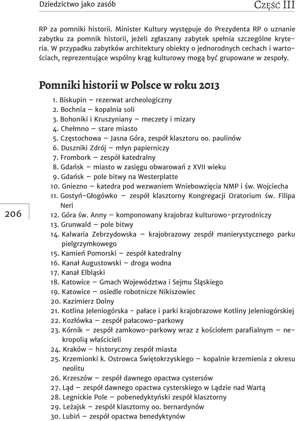 Biskupin rezerwat archeologiczny 2. Bochnia kopalnia soli 3. Bohoniki i Kruszyniany meczety i mizary 4. Chełmno stare miasto 5. Częstochowa Jasna Góra, zespół klasztoru oo. paulinów 6.