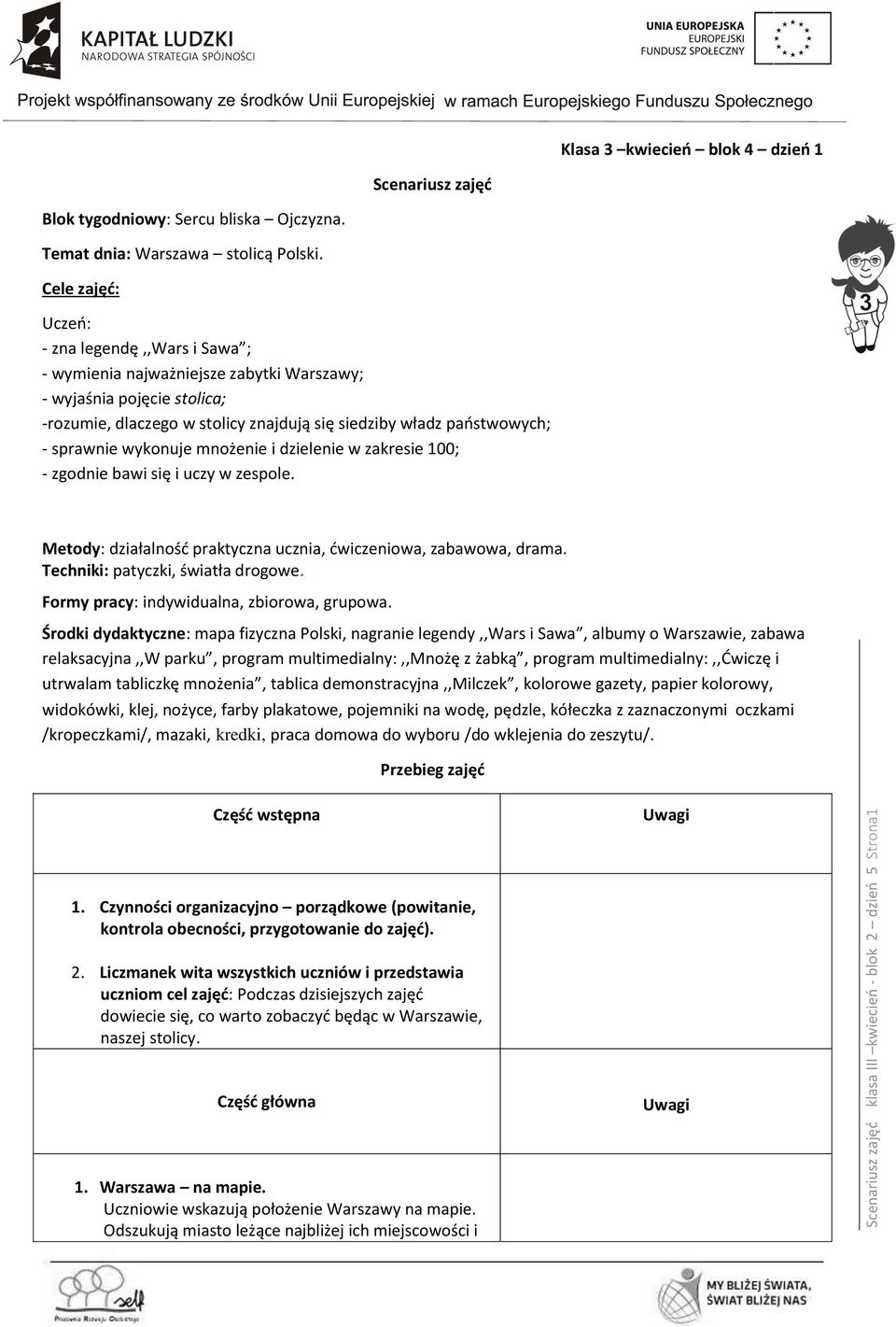 wykonuje mnożenie i dzielenie w zakresie 100; - zgodnie bawi się i uczy w zespole. Metody: działalność praktyczna ucznia, ćwiczeniowa, zabawowa, drama. Techniki: patyczki, światła drogowe.