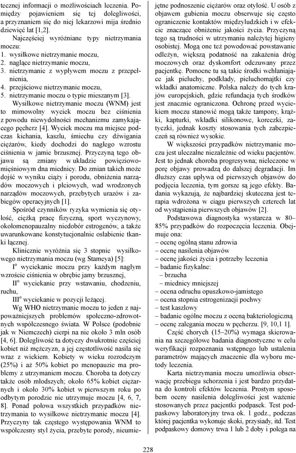 nietrzymanie moczu o typie mieszanym [3]. Wysiłkowe nietrzymanie moczu (WNM) jest to mimowolny wyciek moczu bez ciśnienia z powodu niewydolności mechanizmu zamykającego pęcherz [4].