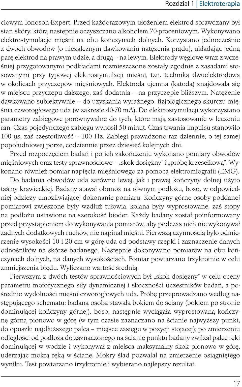 Korzystano jednocześnie z dwóch obwodów (o niezależnym dawkowaniu natężenia prądu), układając jedną parę elektrod na prawym udzie, a drugą na lewym.