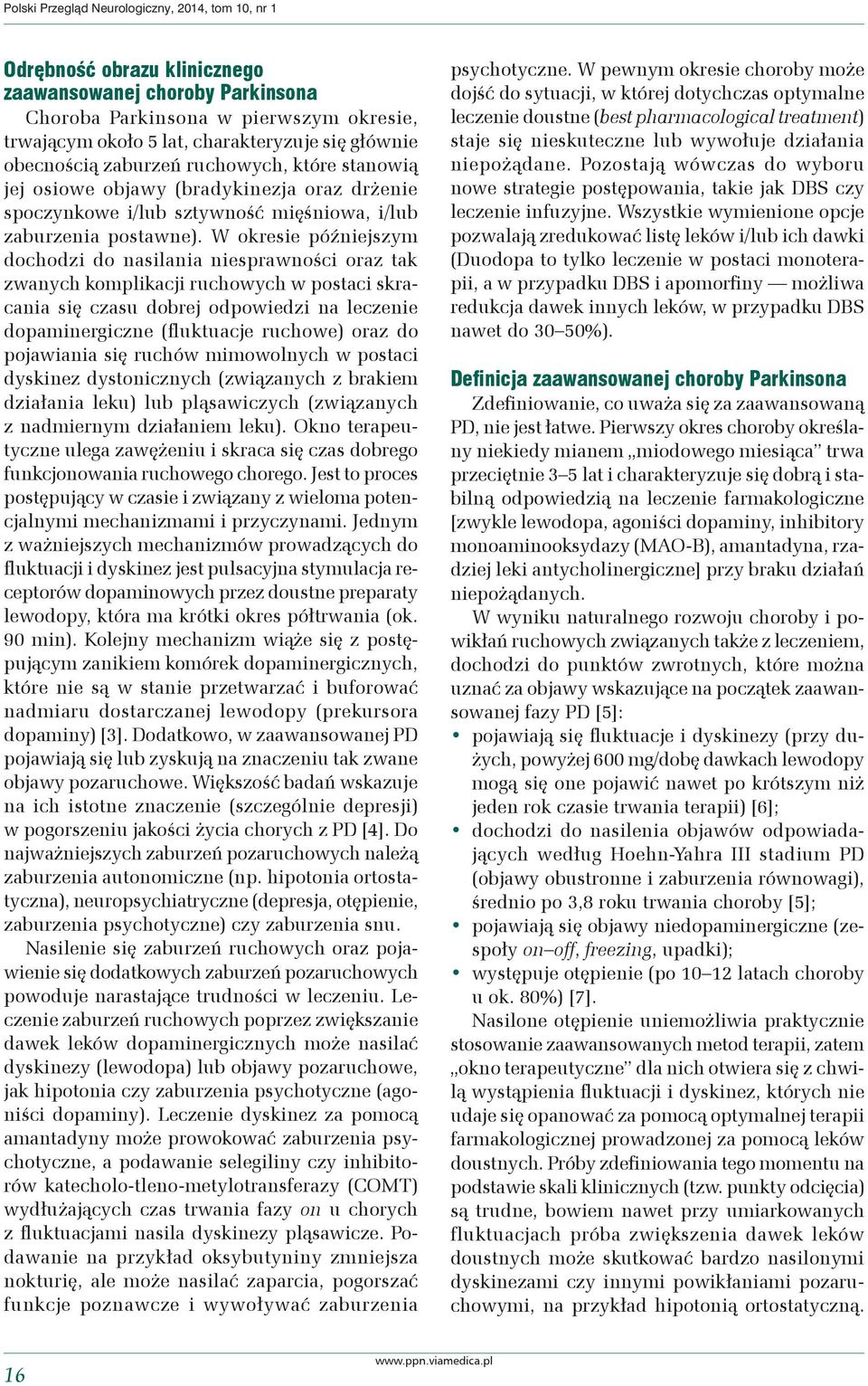 W okresie późniejszym dochodzi do nasilania niesprawności oraz tak zwanych komplikacji ruchowych w postaci skracania się czasu dobrej odpowiedzi na leczenie dopaminergiczne (fluktuacje ruchowe) oraz