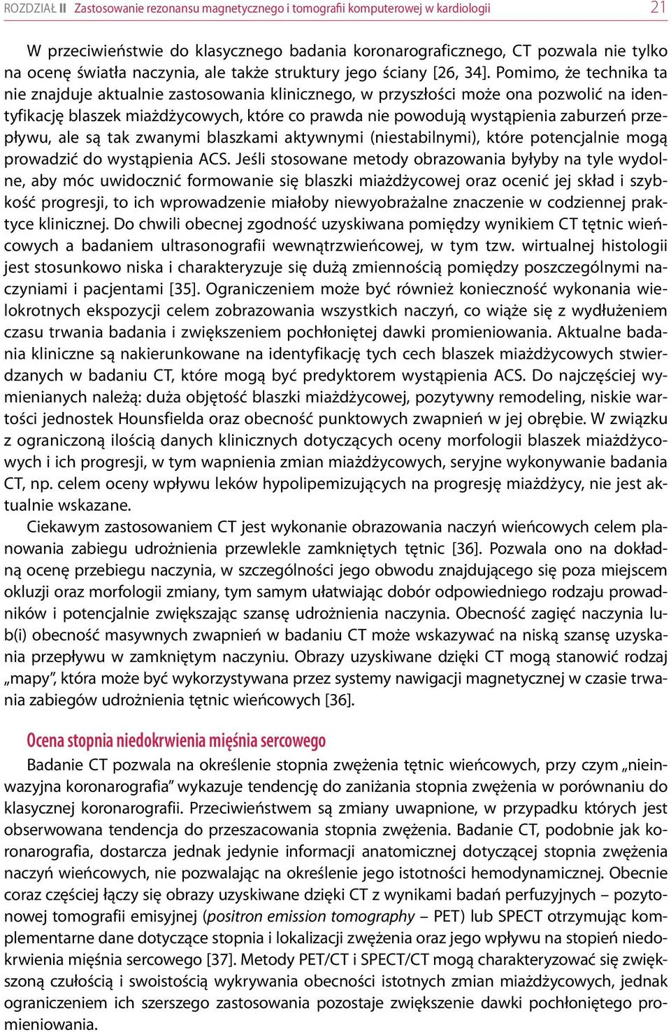 Pomimo, że technika ta nie znajduje aktualnie zastosowania klinicznego, w przyszłości może ona pozwolić na identyfikację blaszek miażdżycowych, które co prawda nie powodują wystąpienia zaburzeń