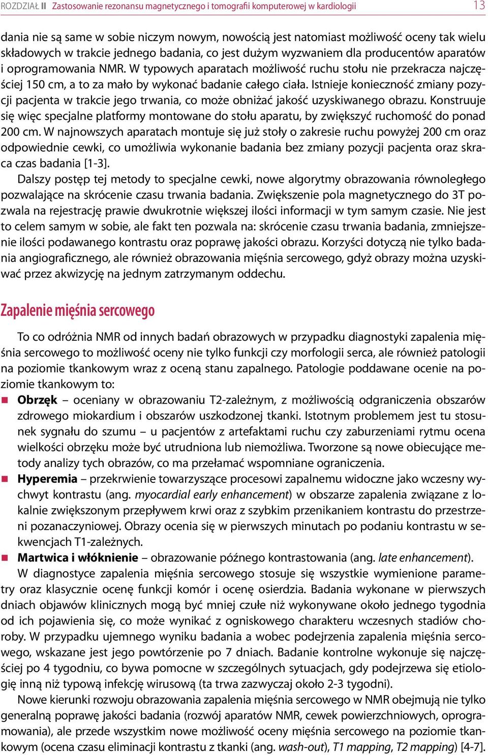 W typowych aparatach możliwość ruchu stołu nie przekracza najczęściej 150 cm, a to za mało by wykonać badanie całego ciała.