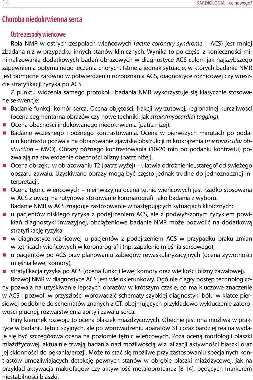 Wynika to po części z konieczności minimalizowania dodatkowych badań obrazowych w diagnostyce ACS celem jak najszybszego zapewnienia optymalnego leczenia chorych.