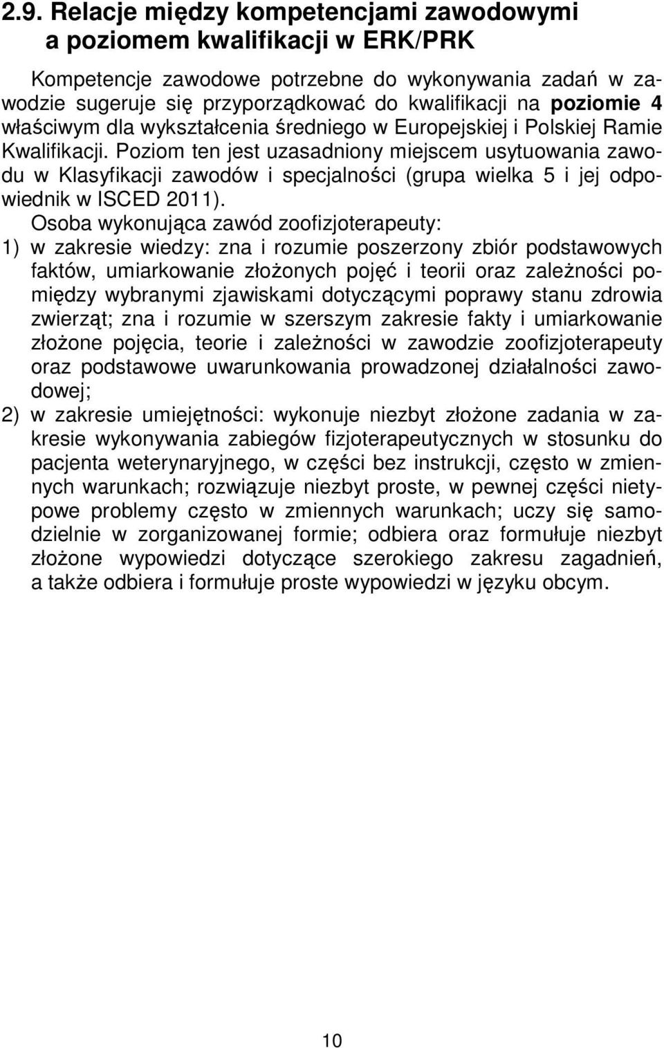 Poziom ten jest uzasadniony miejscem usytuowania zawodu w Klasyfikacji zawodów i specjalności (grupa wielka 5 i jej odpowiednik w ISCED 2011).