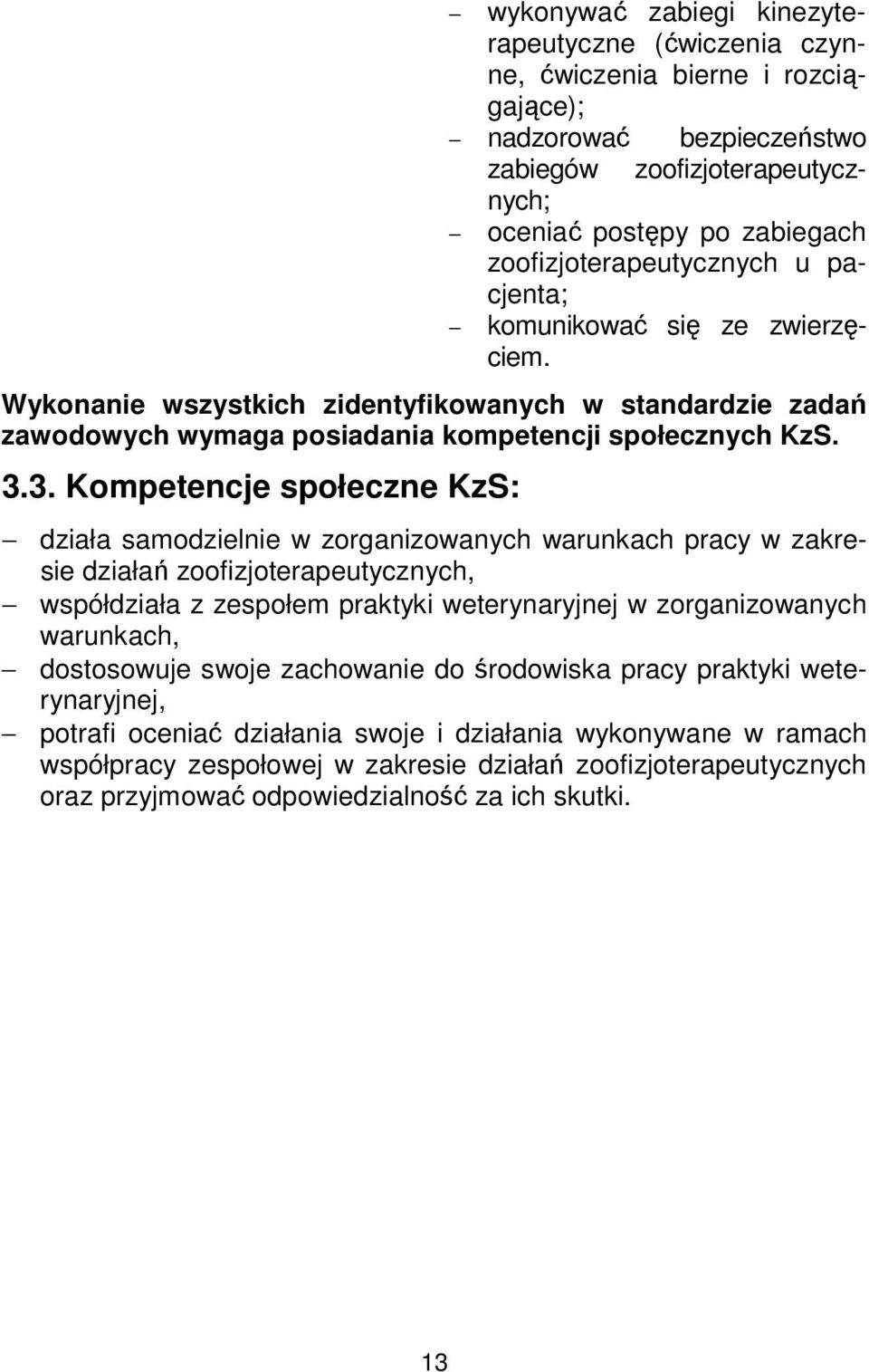 3. Kompetencje społeczne KzS: działa samodzielnie w zorganizowanych warunkach pracy w zakresie działań zoofizjoterapeutycznych, współdziała z zespołem praktyki weterynaryjnej w zorganizowanych