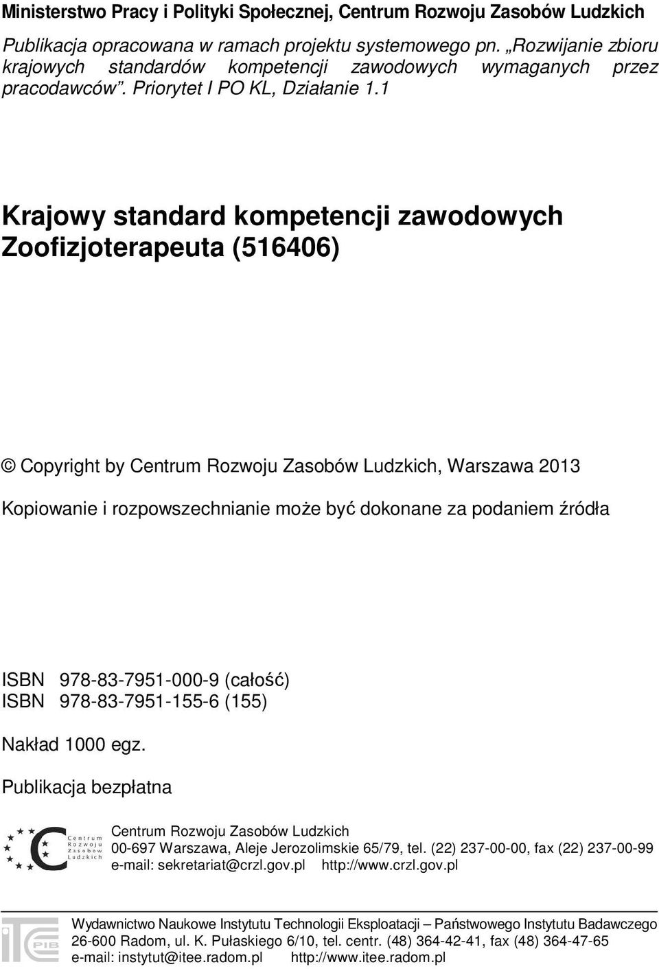 1 Krajowy standard kompetencji zawodowych Zoofizjoterapeuta (516406) Copyright by Centrum Rozwoju Zasobów Ludzkich, Warszawa 2013 Kopiowanie i rozpowszechnianie może być dokonane za podaniem źródła