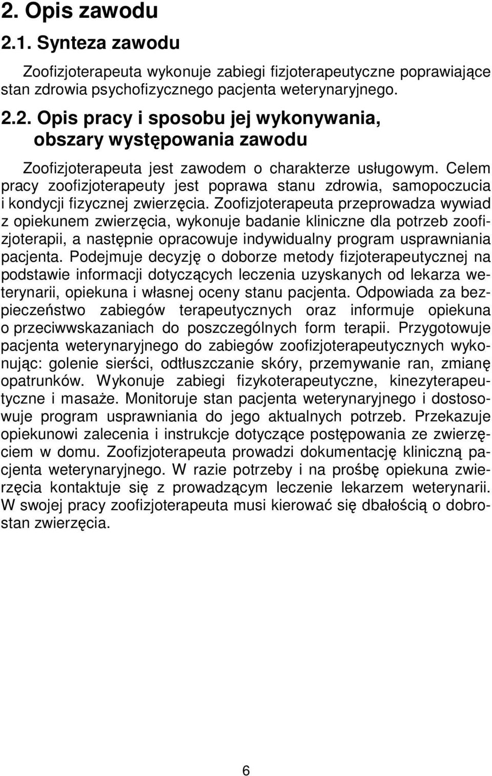 Zoofizjoterapeuta przeprowadza wywiad z opiekunem zwierzęcia, wykonuje badanie kliniczne dla potrzeb zoofizjoterapii, a następnie opracowuje indywidualny program usprawniania pacjenta.