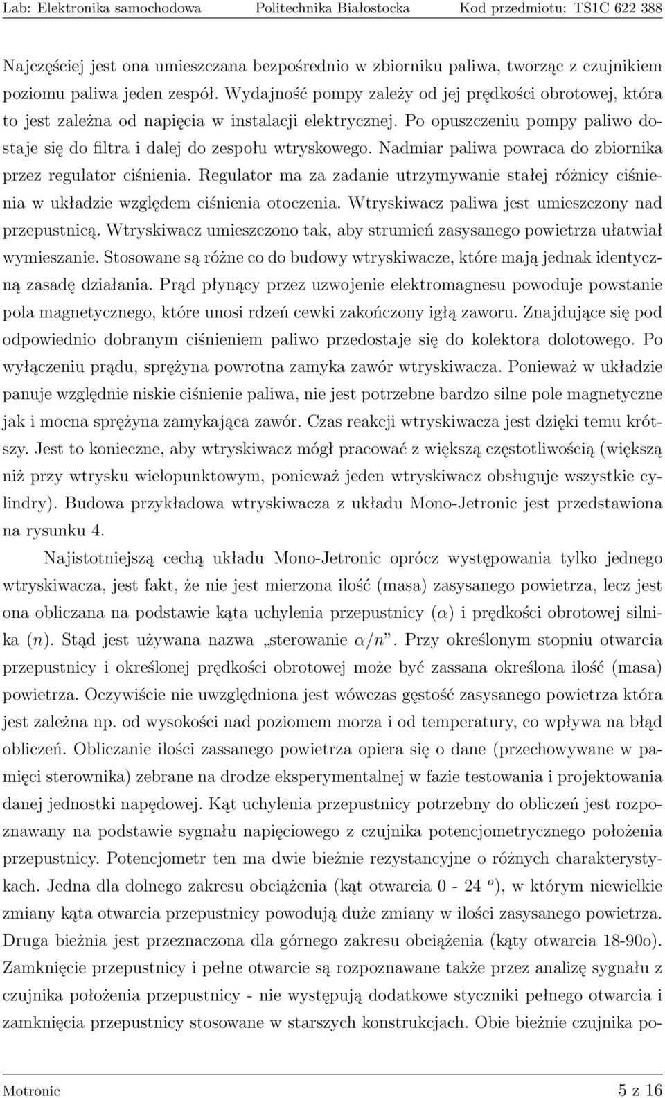 Nadmiar paliwa powraca do zbiornika przez regulator ciśnienia. Regulator ma za zadanie utrzymywanie stałej różnicy ciśnienia w układzie względem ciśnienia otoczenia.