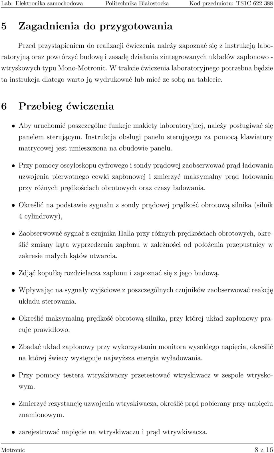 6 Przebieg ćwiczenia Aby uruchomić poszczególne funkcje makiety laboratoryjnej, należy posługiwać się panelem sterującym.