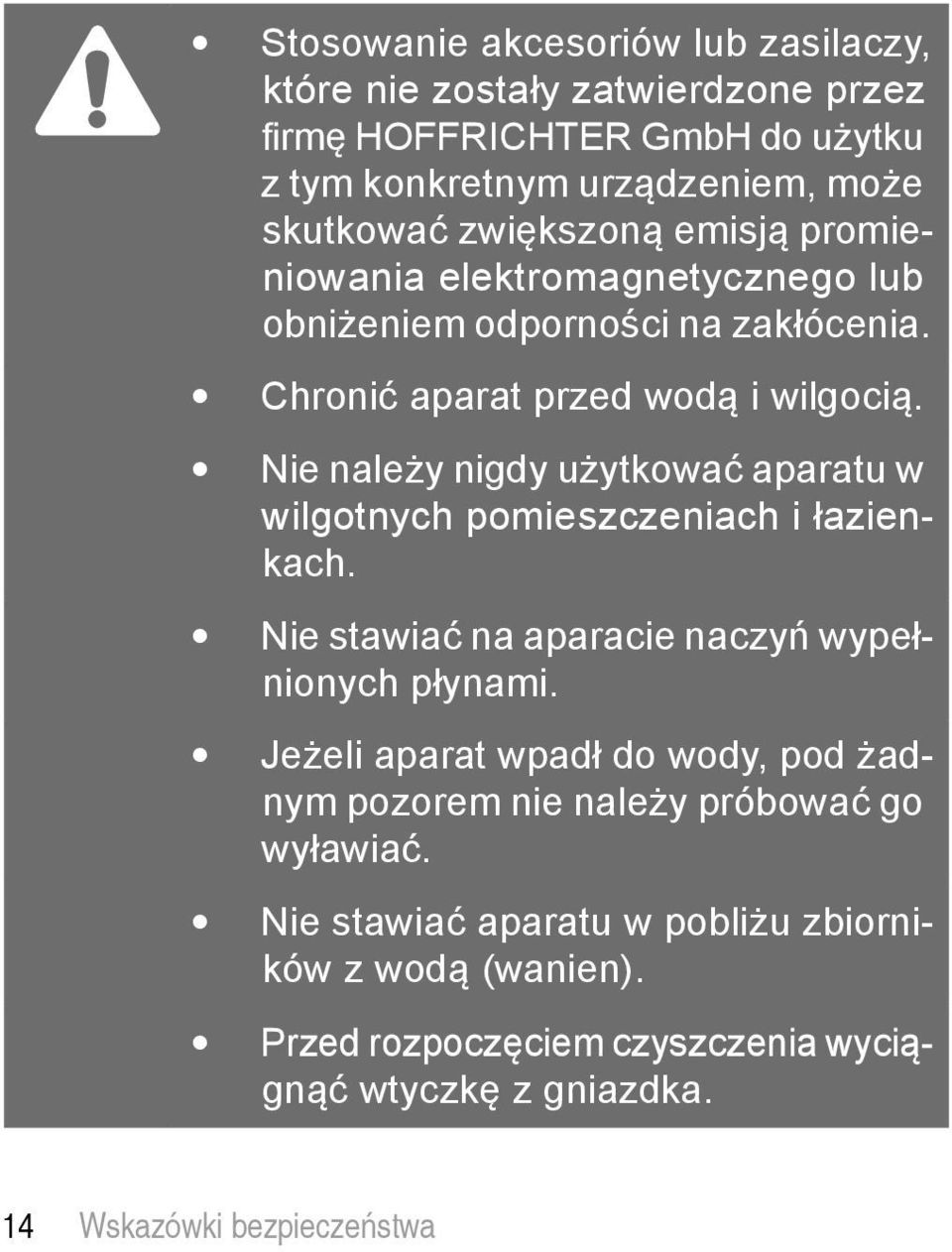 Nie należy nigdy użytkować aparatu w wilgotnych pomieszczeniach i łazienkach. Nie stawiać na aparacie naczyń wypełnionych płynami.