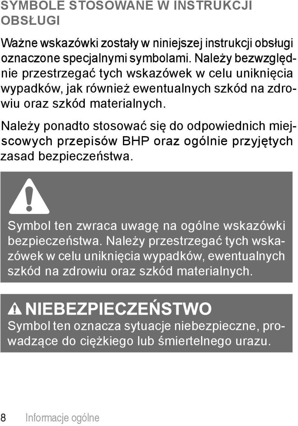 Należy ponadto stosować się do odpowiednich miejscowych przepisów BHP oraz ogólnie przyjętych zasad bezpieczeństwa.