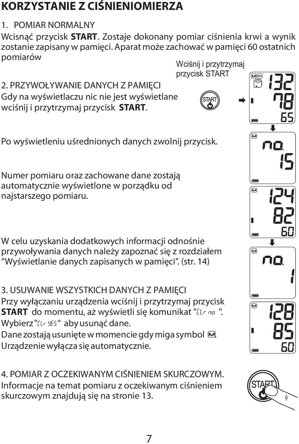 PRZYWOŁYWANIE DANYCH Z PAMIĘCI Gdy na wyświetlaczu nic nie jest wyświetlane wciśnij i przytrzymaj przycisk START. Po wyświetleniu uśrednionych danych zwolnij przycisk.