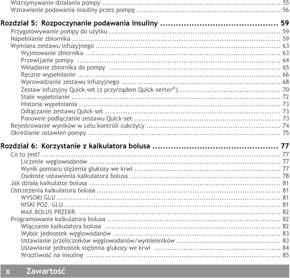 .. 68 Zestaw infuzyjny Quick-set (z przyrządem Quick-serter )... 70 Stałe wypełnianie... 72 Historia wypełniania... 73 Odłączanie zestawu Quick-set... 73 Ponowne podłączanie zestawu Quick-set.