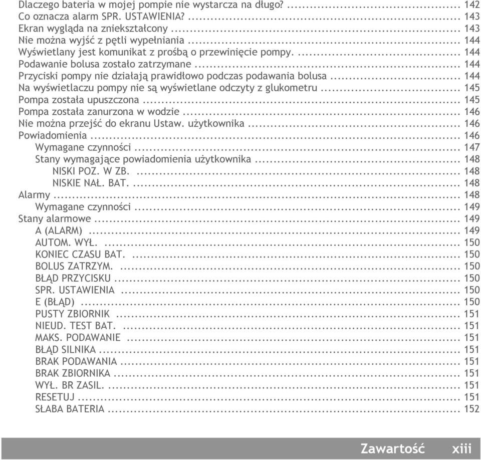 .. 144 Na wyświetlaczu pompy nie są wyświetlane odczyty z glukometru... 145 Pompa została upuszczona... 145 Pompa została zanurzona w wodzie... 146 Nie można przejść do ekranu Ustaw. użytkownika.