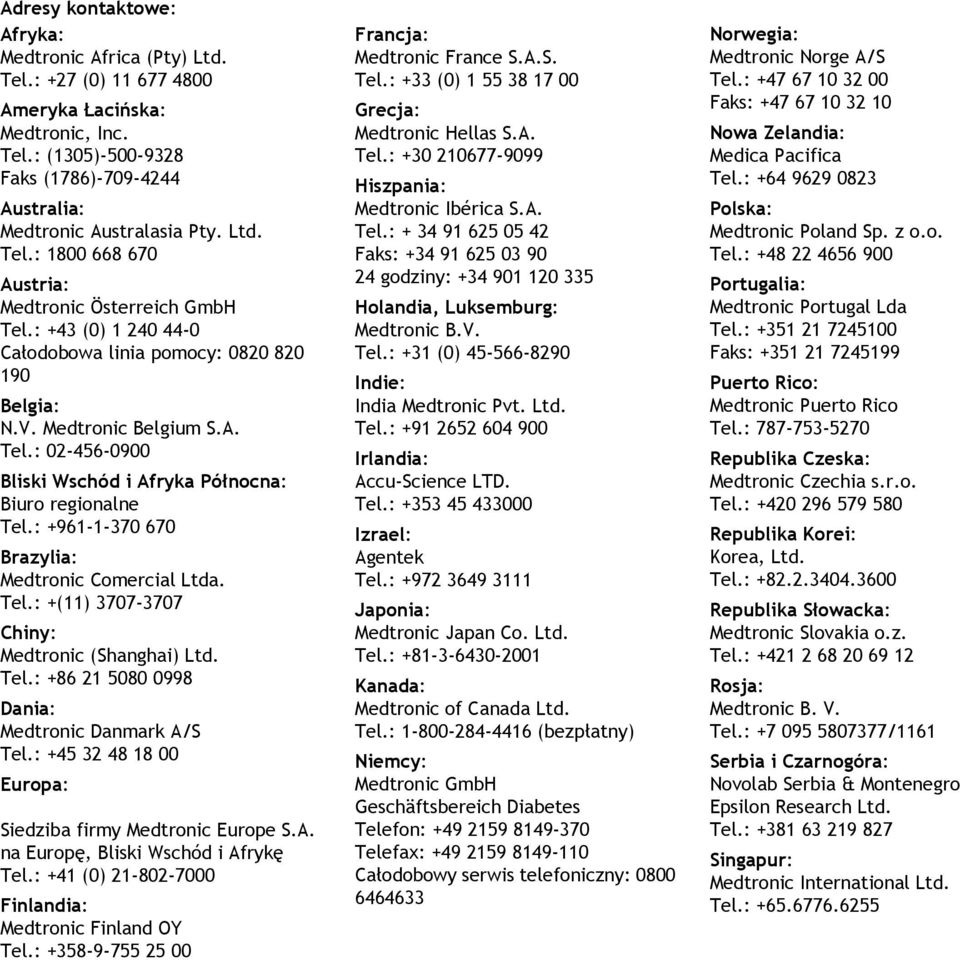 : +961-1-370 670 Brazylia: Medtronic Comercial Ltda. Tel.: +(11) 3707-3707 Chiny: Medtronic (Shanghai) Ltd. Tel.: +86 21 5080 0998 Dania: Medtronic Danmark A/S Tel.