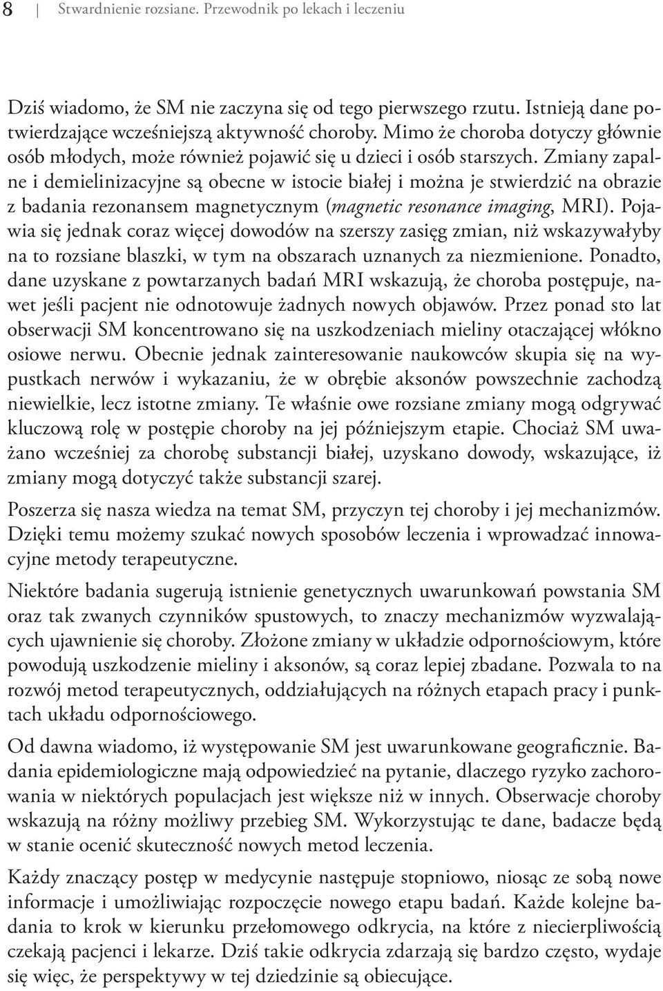 Zmiany zapalne i demielinizacyjne są obecne w istocie białej i można je stwierdzić na obrazie z badania rezonansem magnetycznym (magnetic resonance imaging, MRI).