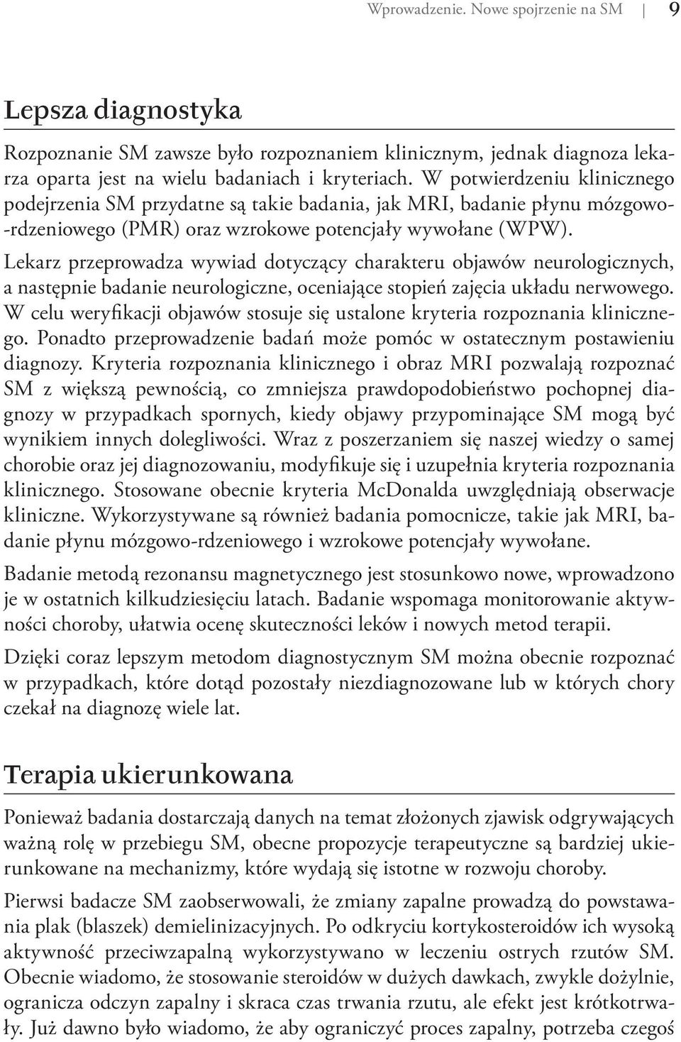 Lekarz przeprowadza wywiad dotyczący charakteru objawów neurologicznych, a następnie badanie neurologiczne, oceniające stopień zajęcia układu nerwowego.