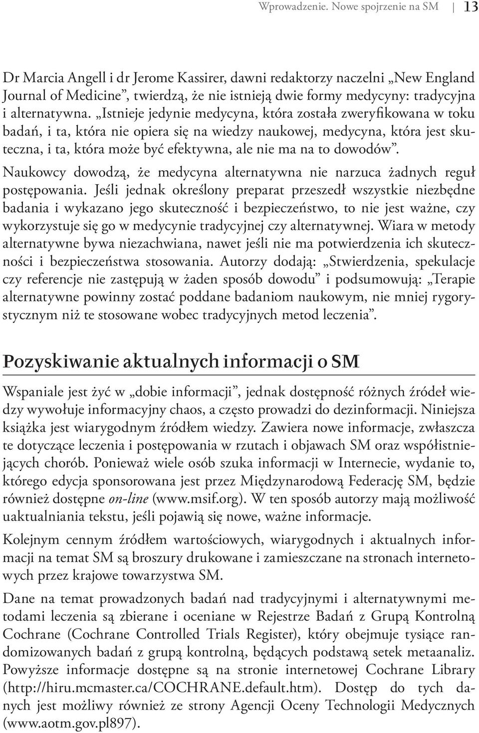 Istnieje jedynie medycyna, która została zweryfikowana w toku badań, i ta, która nie opiera się na wiedzy naukowej, medycyna, która jest skuteczna, i ta, która może być efektywna, ale nie ma na to