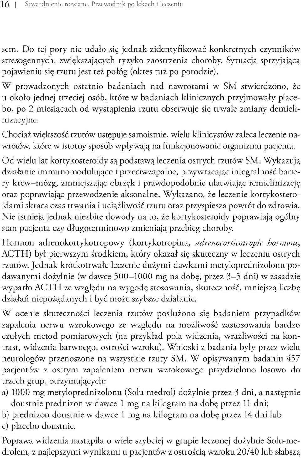 W prowadzonych ostatnio badaniach nad nawrotami w SM stwierdzono, że u około jednej trzeciej osób, które w badaniach klinicznych przyjmowały placebo, po 2 miesiącach od wystąpienia rzutu obserwuje