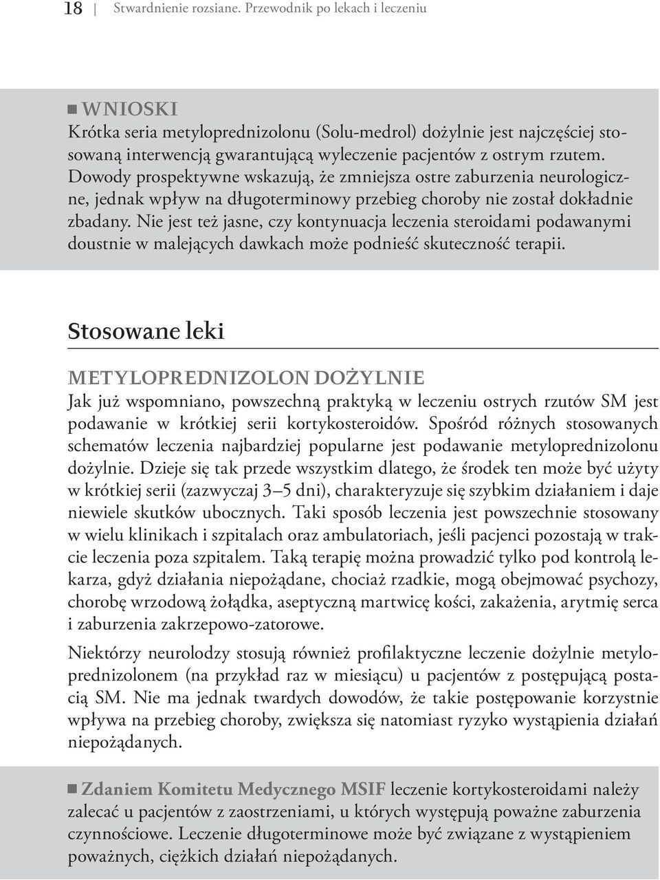 Dowody prospektywne wskazują, że zmniejsza ostre zaburzenia neurologiczne, jednak wpływ na długoterminowy przebieg choroby nie został dokładnie zbadany.